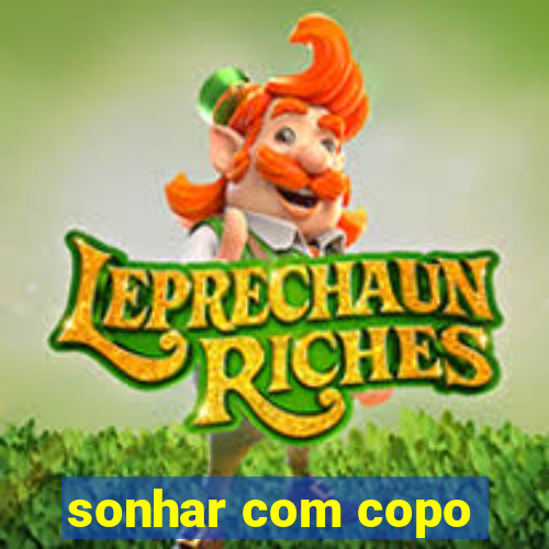 sonhar com copo